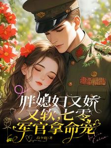胖媳妇又娇又软，七零军官拿命宠